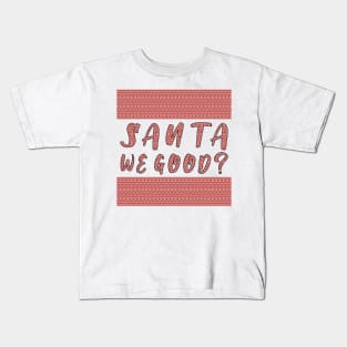 Santa we Good ? Funny Christmas Gifts Kids T-Shirt